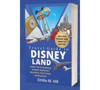 Travel Guide To Disney Land 2025-2026: Insider Tips for Exploring Anaheim, California’s Attractions, Food, Hotels, and Itineraries