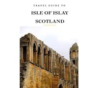 Travel Guide To El Isle of Islay: Your Go-To Resource for an Amazing Trip! (Europe Travel Guides)