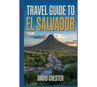 Travel Guide to El Salvador: A Comprehensive Travellers Handbook to Explore Nature's Beauty, for a Memorable Experience.