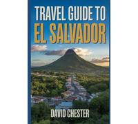 Travel Guide to El Salvador: A Comprehensive Travellers Handbook to Explore Nature's Beauty, for a Memorable Experience.