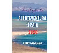 Travel Guide To FUERTEVENTURA SPAIN 2026: Discover Hidden Gems, Scenic Beaches, Thrilling Adventures and Authentic Local Experiences (EXOTIC TRAVELS)