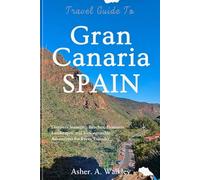 Travel Guide to Gran Canaria, Spain: Discover Stunning Beaches, Dramatic Landscapes, and Unforgettable Adventures for Every Traveler
