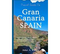 Travel Guide to Gran Canaria, Spain: Discover Stunning Beaches, Dramatic Landscapes, and Unforgettable Adventures for Every Traveler