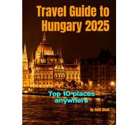 Travel Guide to Hungary 2025: Top 10 places anywhere (Travel Guide to Europe 2025)