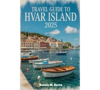Travel Guide to Hvar Island 2025: A Comprehensive Guide to Discovering Croatia's Sunniest Gem (Hvar): Where History, Luxury, Beaches, Culture, Wine ... Adventures (Ronnie Islands Trip in 2025)
