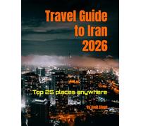 Travel Guide to Iran 2026: Top 25 places anywhere (Travel guide to the world 2026)