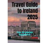Travel Guide to Ireland 2025: Top 10 places anywhere (Travel Guide to Europe 2025)