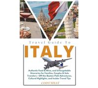 Travel Guide To Italy: Authentic Food & Wine, and Unforgettable Itineraries for Families, Couples & Solo Travelers - Off-the-Beaten-Path Adventures, Cultural Highlights, and Insider Travel Tips