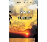 Travel Guide To Izmir, Turkey.: Plan the Perfect Trip With Ease! (Europe Travel Guides)