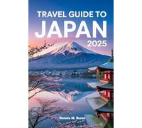 Travel Guide to Japan 2025: Your Complete Companion to Exploring Japan’s Cities, Temples, Food Culture, Scenic Landscapes, Seasonal Festivals, and Stress-Free Itineraries