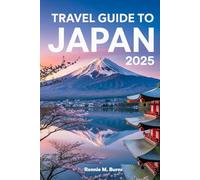 Travel Guide to Japan 2025: Your Complete Companion to Exploring Japan’s Cities, Temples, Food Culture, Scenic Landscapes, Seasonal Festivals, and Stress-Free Itineraries