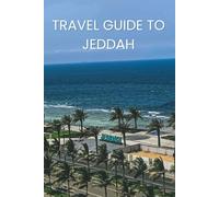 TRAVEL GUIDE TO JEDDAH: Discovering the Rich Heritage and Vibrant Culture of Jeddah