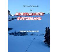 Travel Guide to Jungfraujoch, Switzerland: Journey to the Top of Europe: Uncover the Wonders of the Alpine Peaks, Thrilling Activities, and Essential Tips (EXOTIC TRAVELS)