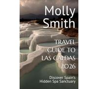 TRAVEL GUIDE TO LAS CALDAS 2026: Discover Spain’s Hidden Spa Sanctuary