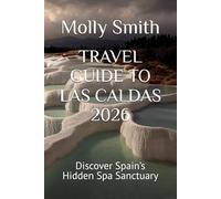 TRAVEL GUIDE TO LAS CALDAS 2026: Discover Spain’s Hidden Spa Sanctuary