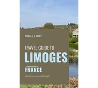 TRAVEL GUIDE TO LIMOGES FRANCE: Sights, Neighborhoods, Transport, and Cultural Etiquette (TRAVELERS' PREFERENCE GUIDE)