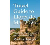 Travel Guide to Lloret de Mar 2026: What to Do, Where to Stay, and How to Enjoy It All