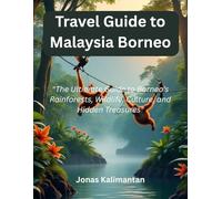 Travel Guide to Malaysia Borneo: "The Ultimate Guide to Borneo’s Rainforests, Wildlife, Culture, and Hidden Treasures"