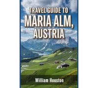Travel Guide to Maria Alm, Austria: A handbook to explore nature, for a memorable travel experience. (My Hiking Adventures)