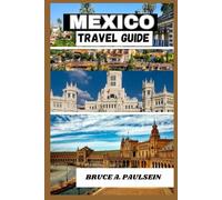 TRAVEL GUIDE TO MEXICO: The Ultimate Mexico Travel Guide for All, Explore the Best of Mexico as a beginner
