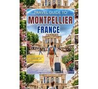 TRAVEL GUIDE TO MONTPELLIER FRANCE: Experience Memorable Moments in La Surdouée, the Vibrant Mediterranean City (TRAVELERS' PREFERENCE GUIDE)