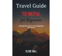TRAVEL GUIDE TO NEPAL FOR BEGINNERS: Essential Tips, Culture, and Unforgettable Experiences