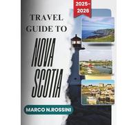 TRAVEL GUIDE TO NOVA SCOTIA 2025-2026: A Trip Preparation Guide to Discover and Enjoy a Delightful Adventure