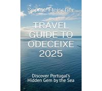TRAVEL GUIDE TO ODECEIXE 2025: Discover Portugal’s Hidden Gem by the Sea