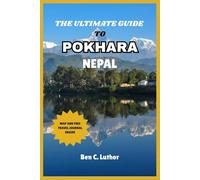TRAVEL GUIDE TO POKHARA, NEPAL: Your Ultimate Companion to Explore, Relax, and Discover Nepal’s Tourism Capital (Adventure and Travel Guide Series (2025-2026))