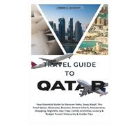 TRAVEL GUIDE TO QATAR: Your Essential Guide to Discover Doha, Souq Waqif, The Pearl-Qatar, Museums, Beaches, Desert Safaris, Restaurants, Shopping, Nightlife, Day Trips, Family Activities, & luxury.
