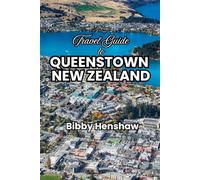 Travel Guide to Queenstown, New Zealand: Where to Stay, What to Eat, Things to Do, What to Know, Scenic Must-See Attractions for an Unforgettable Adventure (EXOTIC TRAVELS)