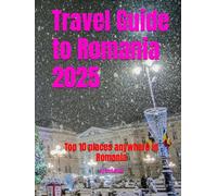 Travel Guide to Romania 2025: Top 10 places anywhere in Romania