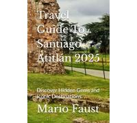 Travel Guide To Santiago Atitlán 2025: Discover Hidden Gems and Iconic Destinations
