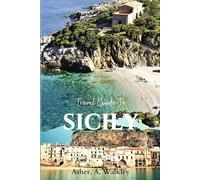 Travel Guide To Sicily: Explore Hidden Coastal Villages, Ancient Ruins, and Indulge in Authentic Sicilian Cuisine for a Truly Memorable Experience (Year-End Travel Explorers)