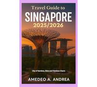 TRAVEL GUIDE TO SINGAPORE 2025/2026: City of Gardens, Skies and Timeless Charm