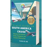 Travel Guide to South America Cruise 2025-2026: Discover the Amazon, Andes, Patagonia, and Coastal Cities by Sea (Know Before You Go)