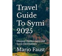 Travel Guide To Symi 2025: Discover Hidden Gems and Iconic Destinations