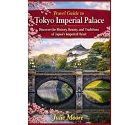 Travel Guide to Tokyo Imperial Palace: Discover the History, Beauty, and Traditions of Japan's Imperial Heart