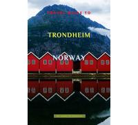 Travel Guide To Trondheim, Norway: Unforgettable Memories Awaits!