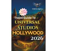 Travel Guide to Universal Studios Hollywood 2026: Your Complete Guide to Epic Universe, Dark Universe, the Wizarding World, Volcano Bay, Celestial ... Attractions Included (Fortis Aquila Travels)