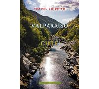 Travel Guide To Valparaiso, Chile
