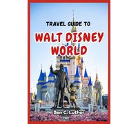TRAVEL GUIDE TO WALT DISNEY WORLD: A Traveler’s Companion to Journey Through the World’s Most Magical Destination (Adventure and Travel Guide Series (2025-2026))