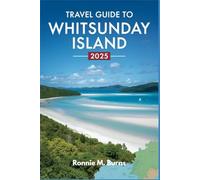 Travel Guide to Whitsunday Island 2025: Explore Pristine Beaches, Hidden Reefs and Island Adventures in the Heart of the Great Barrier Reef. (Ronnie Islands Trip in 2025)