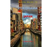 Travel Guide To yokohama, Japan: The Only Companion You Need! (Europe Travel Guides)