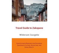 Travel Guide to Zakopane: Your Ultimate Resource for Exploring Zakopane's Culture, Adventure, and Scenic Beauty