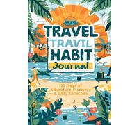 Travel Habit Journal: 100 Days of Adventure, Discovery & Daily Reflection: A Guided Tracker for Travelers to Capture Memories & Build Mindful Routines