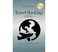 Travel Hacking in 20 Days: Your Passport to Cheaper, Smarter, and Frequent Travels