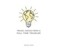 Travel Hacks from a Full-Time Traveler: You Don't Have to Learn Everything the Hard Way