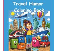 Travel Humor Coloring Book: A Hilarious Travel Humor Coloring Book Featuring Vacation Fails, Tourist Mishaps, Airport Chaos, Road Trip Disasters, and Laugh-Out-Loud Adventures Around the World