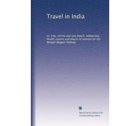 Travel in India: or; City, shrine and sea-beach: antiquities, health resorts and places of interest on the Bengal-Nagpur Railway